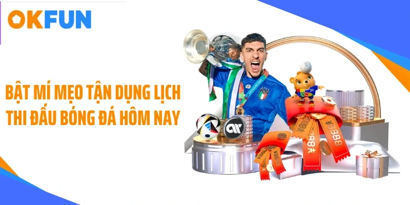 Bật mí mẹo tận dụng lịch thi đấu bóng đá hôm nay