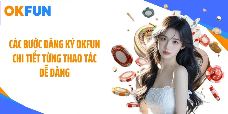 Các bước đăng ký OKFUN chi tiết từng thao tác dễ dàng