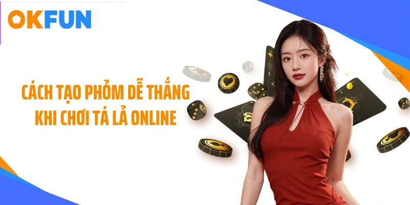 cach-tao-phom-de-thang-khi-choi-ta-la-online Cách tạo phỏm dễ thắng khi chơi tá lả online