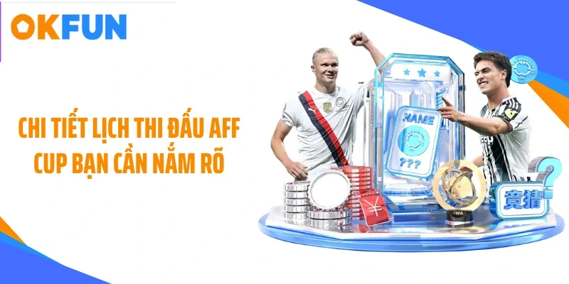Chi tiết lịch thi đấu AFF CUP bạn cần nắm rõ