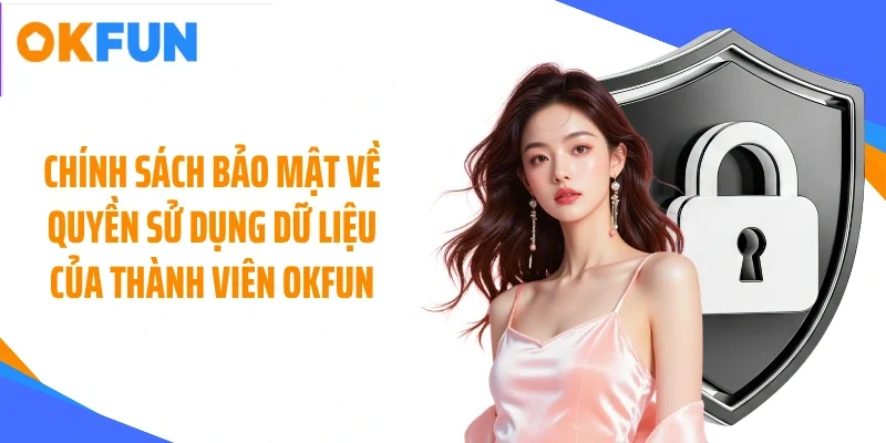 chinh-sach-bao-mat-ve-quyen-su-dung-du-lieu-cua-thanh-vien-okfun Chính sách bảo mật về quyền sử dụng dữ liệu của thành viên OKFUN
