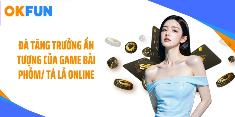 da tang truong an tuong cua game bai phom ta la online Đà tăng trưởng ấn tượng của game bài phỏm/ tá lả online