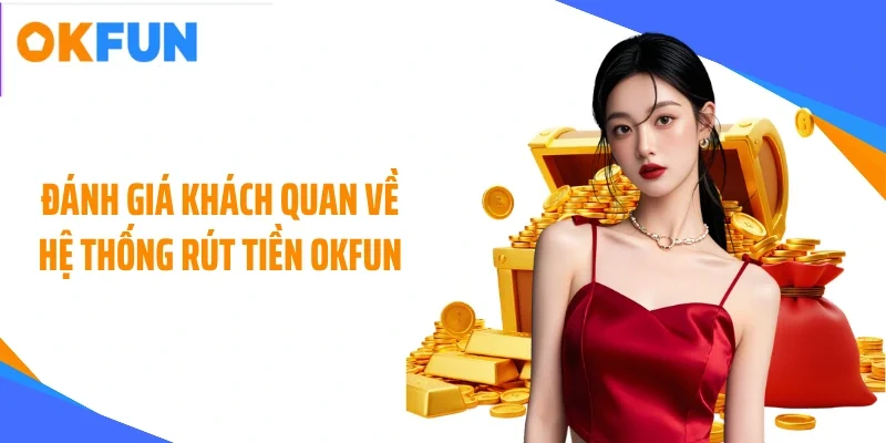 Đánh giá khách quan về hệ thống rút tiền OKFUN