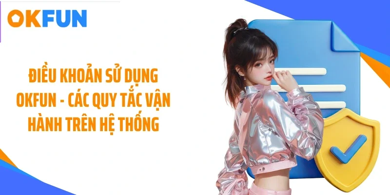 Điều khoản sử dụng OKFUN - Các quy tắc vận hành trên hệ thống
