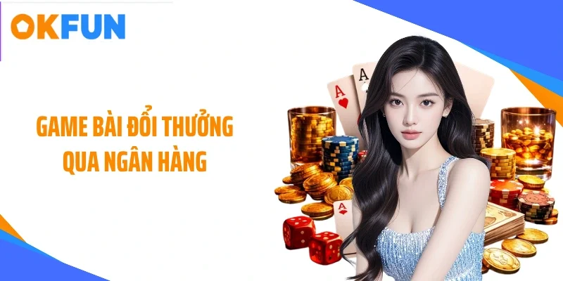 Game bài đổi thưởng qua ngân hàng
