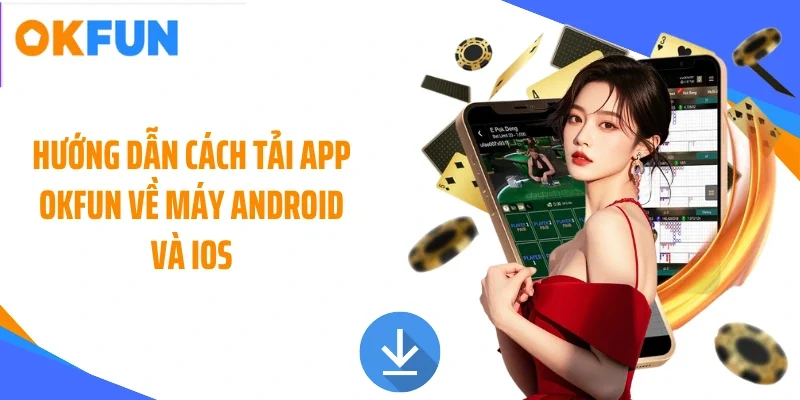 Hướng dẫn cách tải app OKFUN về máy Android và IOS