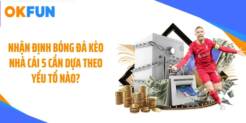 nhan-dinh-bong-da-keo-nha-cai-5-can-dua-theo-yeu-to-nao Nhận định bóng đá kèo nhà cái 5 cần dựa theo yếu tố nào?