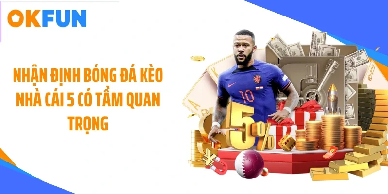nhan dinh bong da keo nha cai 5 co tam quan trong Nhận định bóng đá kèo nhà cái 5 có tầm quan trọng