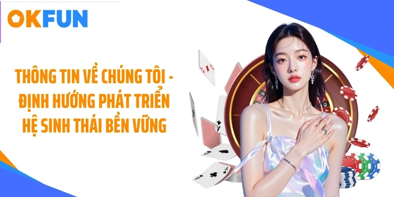 Thông tin về chúng tôi - định hướng phát triển hệ sinh thái bền vững