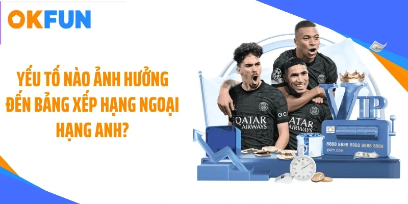 yeu-to-nao-anh-huong-den-bang-xep-hang-ngoai-hang-anh Yếu tố nào ảnh hưởng đến bảng xếp hạng Ngoại hạng Anh?